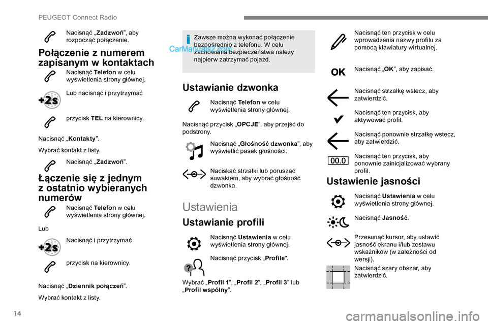 Peugeot Expert 2019 Instrukcja Obsługi (in Polish) 14
Nacisnąć „Zadzwoń”, aby
rozpocząć połączenie.
Połączenie z numerem
zapisanym w kontaktach
Nacisnąć Telefon w celu
wyświetlenia strony głównej.
Lub nacisnąć i przytrzymać
pr Peugeot Expert 2019 Instrukcja Obsługi (in Polish) 14
Nacisnąć „Zadzwoń”, aby
rozpocząć połączenie.
Połączenie z numerem
zapisanym w kontaktach
Nacisnąć Telefon w celu
wyświetlenia strony głównej.
Lub nacisnąć i przytrzymać
pr