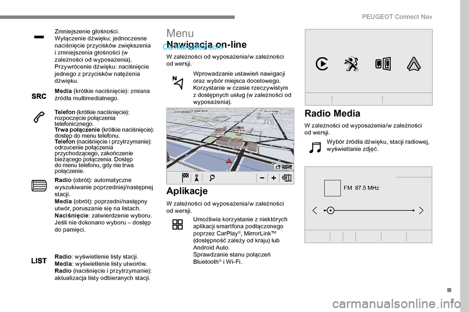 Peugeot Expert 2019  Instrukcja Obsługi (in Polish) 3
FM  87.5 MHz
Zmniejszenie głośności.
Wyłączenie dźwięku: jednoczesne 
naciśnięcie przycisków zwiększenia 
i zmniejszenia głośności (w 
zależności od wyposażenia).
Przywrócenie dźw