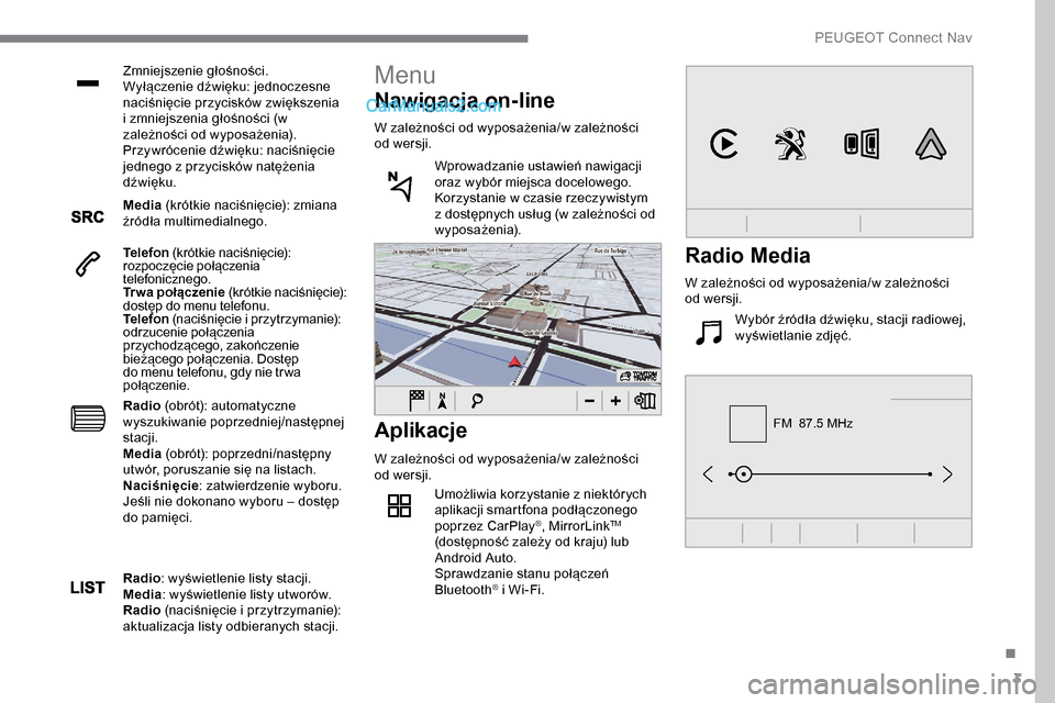 Peugeot Expert 2019 Instrukcja Obsługi (in Polish) 3
FM 87.5 MHz
Zmniejszenie głośności.
Wyłączenie dźwięku: jednoczesne
naciśnięcie przycisków zwiększenia
i zmniejszenia głośności (w
zależności od wyposażenia).
Przywrócenie dźw Peugeot Expert 2019 Instrukcja Obsługi (in Polish) 3
FM 87.5 MHz
Zmniejszenie głośności.
Wyłączenie dźwięku: jednoczesne
naciśnięcie przycisków zwiększenia
i zmniejszenia głośności (w
zależności od wyposażenia).
Przywrócenie dźw