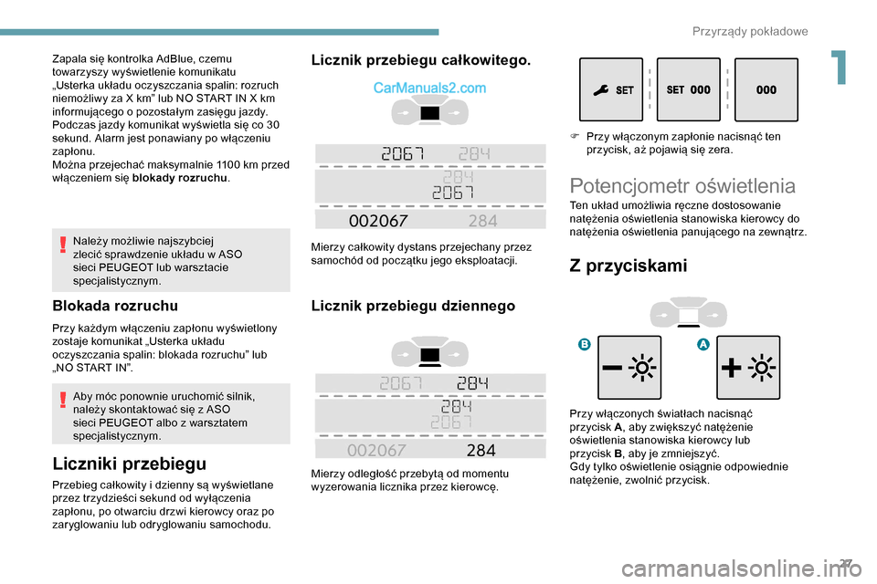 Peugeot Expert 2019  Instrukcja Obsługi (in Polish) 27
Należy możliwie najszybciej 
zlecić sprawdzenie układu w ASO 
sieci PEUGEOT lub warsztacie 
specjalistycznym.
Blokada rozruchu
Przy każdym włączeniu zapłonu wyświetlony 
zostaje komunikat 