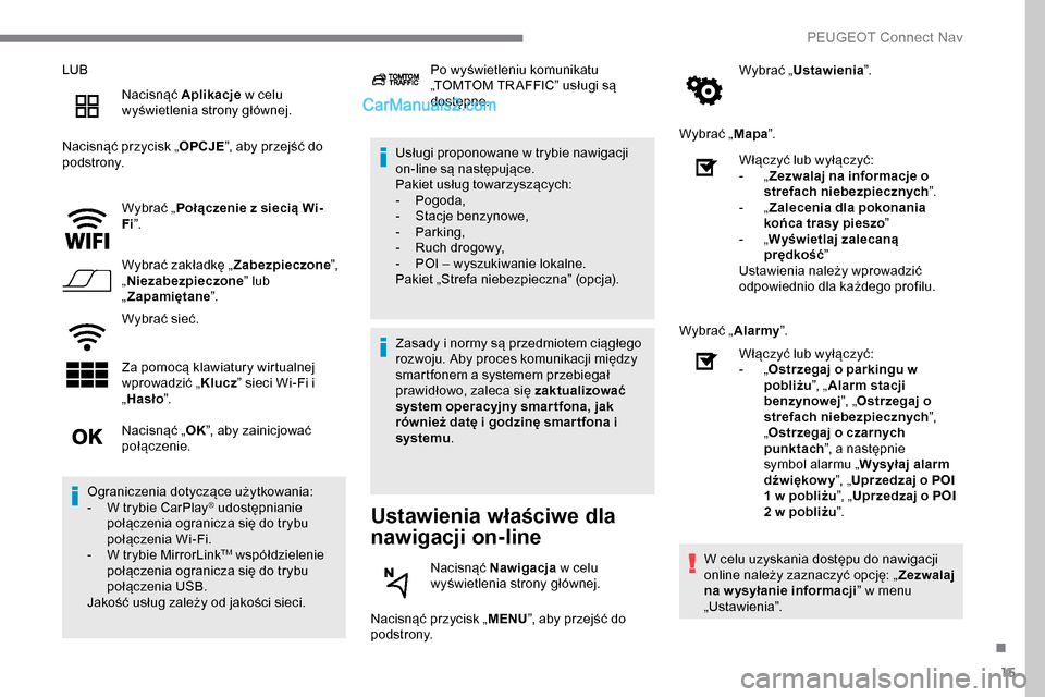 Peugeot Expert 2019  Instrukcja Obsługi (in Polish) 15
LUBNacisnąć Aplikacje  w celu 
wyświetlenia strony głównej.
Nacisnąć przycisk „ OPCJE”, aby przejść do 
podstrony.
Wybrać „Połączenie z siecią Wi-
Fi ”.
Wybrać zakładkę „ 
