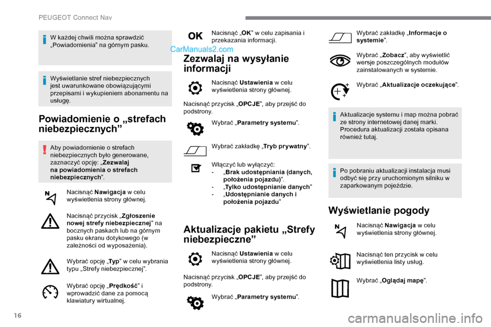 Peugeot Expert 2019 Instrukcja Obsługi (in Polish) 16
Powiadomienie o „strefach
niebezpiecznych”
Aby powiadomienie o strefach
niebezpiecznych było generowane,
zaznaczyć opcję: „Zezwalaj
na powiadomienia o strefach
niebezpiecznych ”.
Na Peugeot Expert 2019 Instrukcja Obsługi (in Polish) 16
Powiadomienie o „strefach
niebezpiecznych”
Aby powiadomienie o strefach
niebezpiecznych było generowane,
zaznaczyć opcję: „Zezwalaj
na powiadomienia o strefach
niebezpiecznych ”.
Na