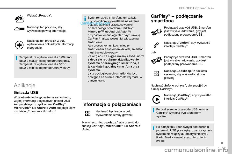 Peugeot Expert 2019  Instrukcja Obsługi (in Polish) 17
Wybrać „Pogoda”.
Nacisnąć ten przycisk, aby 
wyświetlić główną informację.
Nacisnąć ten przycisk w celu 
wyświetlenia dokładnych informacji 
o pogodzie.
Temperatura wyświetlona dl