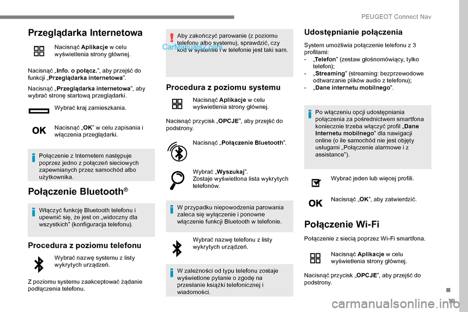 Peugeot Expert 2019  Instrukcja Obsługi (in Polish) 19
Przeglądarka Internetowa
Nacisnąć Aplikacje w celu 
wyświetlenia strony głównej.
Nacisnąć „ Info. o połącz. ”, aby przejść do 
funkcji „ Przeglądarka internetowa ”.
Nacisnąć 