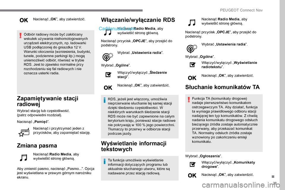 Peugeot Expert 2019  Instrukcja Obsługi (in Polish) 21
Nacisnąć „OK”, aby zatwierdzić.
Odbiór radiowy może być zakłócany 
wskutek używania niehomologowanych 
urządzeń elektrycznych, np. ładowarki 
USB podłączonej do gniazdka 12 V.
War