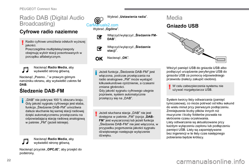 Peugeot Expert 2019  Instrukcja Obsługi (in Polish) 22
Radio DAB (Digital Audio 
Broadcasting)
Cyfrowe radio naziemne
Radio cyfrowe umożliwia odsłuch wyższej 
jakości.
Poszczególne multipleksy/zespoły 
obejmują wybór stacji posortowanych w 
por