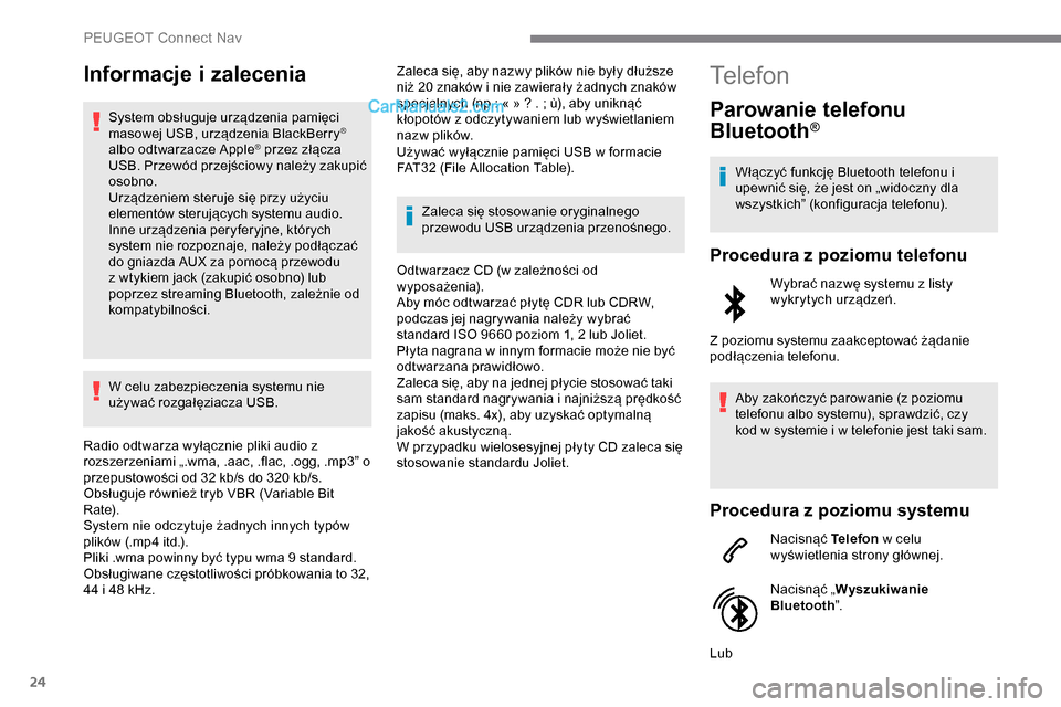Peugeot Expert 2019  Instrukcja Obsługi (in Polish) 24
Informacje i zalecenia
System obsługuje urządzenia pamięci 
masowej USB, urządzenia BlackBerry® 
albo odtwarzacze Apple® przez złącza 
USB. Przewód przejściowy należy zakupić 
osobno.
U