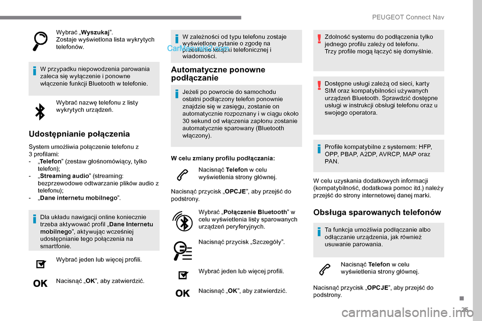 Peugeot Expert 2019  Instrukcja Obsługi (in Polish) 25
Wybrać „Wyszukaj ”.
Zostaje wyświetlona lista wykrytych 
telefonów.
W przypadku niepowodzenia parowania 
zaleca się wyłączenie i ponowne 
włączenie funkcji Bluetooth w telefonie. Wybra