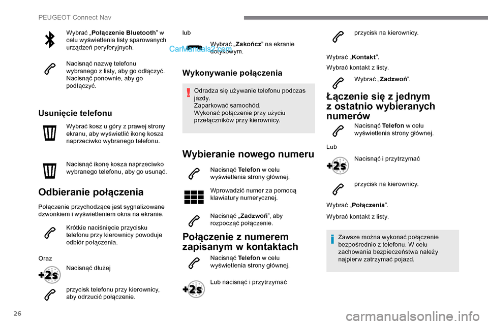 Peugeot Expert 2019  Instrukcja Obsługi (in Polish) 26
Wybrać „Połączenie Bluetooth ” w 
celu wyświetlenia listy sparowanych 
urządzeń peryferyjnych.
Nacisnąć nazwę telefonu 
wybranego z listy, aby go odłączyć.
Nacisnąć ponownie, aby 
