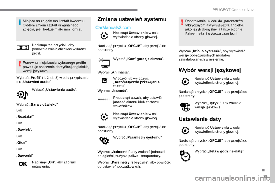 Peugeot Expert 2019  Instrukcja Obsługi (in Polish) 29
Miejsce na zdjęcie ma kształt kwadratu. 
System zmieni kształt oryginalnego 
zdjęcia, jeśli będzie miało inny format.Nacisnąć ten przycisk, aby 
ponownie zainicjalizować wybrany 
profil.
