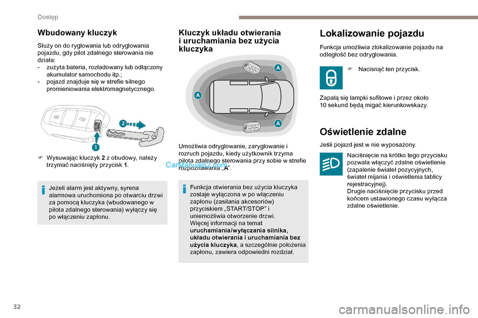 Peugeot Expert 2019  Instrukcja Obsługi (in Polish) 32
Wbudowany kluczyk
Służy on do ryglowania lub odryglowania 
pojazdu, gdy pilot zdalnego sterowania nie 
działa:
- 
z
 użyta bateria, rozładowany lub odłączony 
akumulator samochodu itp.;
-
 
