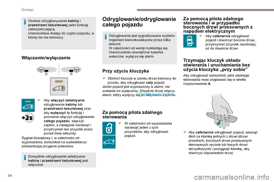 Peugeot Expert 2019  Instrukcja Obsługi (in Polish) 34
Osobne odryglowywanie kabiny i 
przestrzeni ładunkowej  pełni funkcję 
zabezpieczającą.
Uniemożliwia dostęp do części pojazdu, w 
której nie ma kierowcy.
Włączanie/wyłączanie
Domyśln