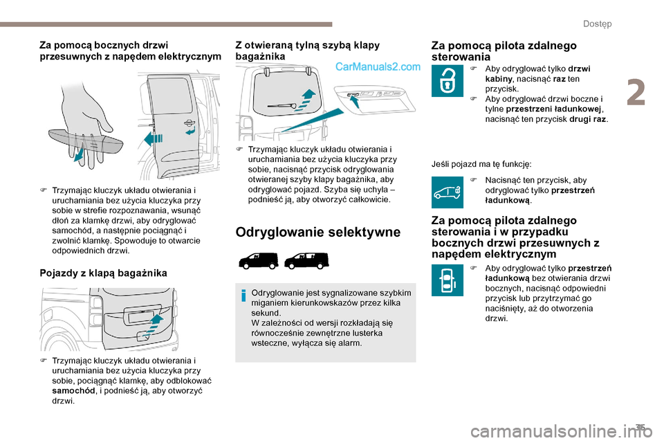 Peugeot Expert 2019  Instrukcja Obsługi (in Polish) 35
Za pomocą bocznych drzwi 
przesuwnych z napędem elektrycznym
Pojazdy z klapą bagażnikaZ otwieraną tylną szybą klapy 
bagażnika
F Trzymając kluczyk układu otwierania i 
uruchamiania bez u�