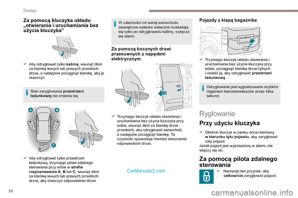 Peugeot Expert 2019  Instrukcja Obsługi (in Polish) 36
Ryglowanie
Przy użyciu kluczyka
F Obrócić kluczyk w zamku drzwi kierowcy w kierunku tyłu pojazdu , aby zaryglować 
cały pojazd.
Jeżeli pojazd jest wyposażony w alarm, nie 
włączy się on.