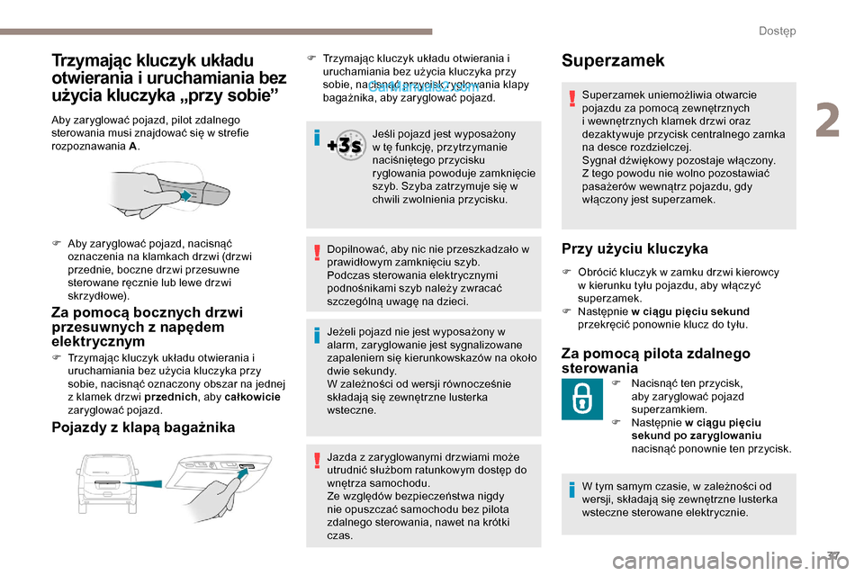 Peugeot Expert 2019  Instrukcja Obsługi (in Polish) 37
Trzymając kluczyk układu 
otwierania i uruchamiania bez 
użycia kluczyka „przy sobie”
Aby zaryglować pojazd, pilot zdalnego 
sterowania musi znajdować się w strefie 
rozpoznawania A.
Za p