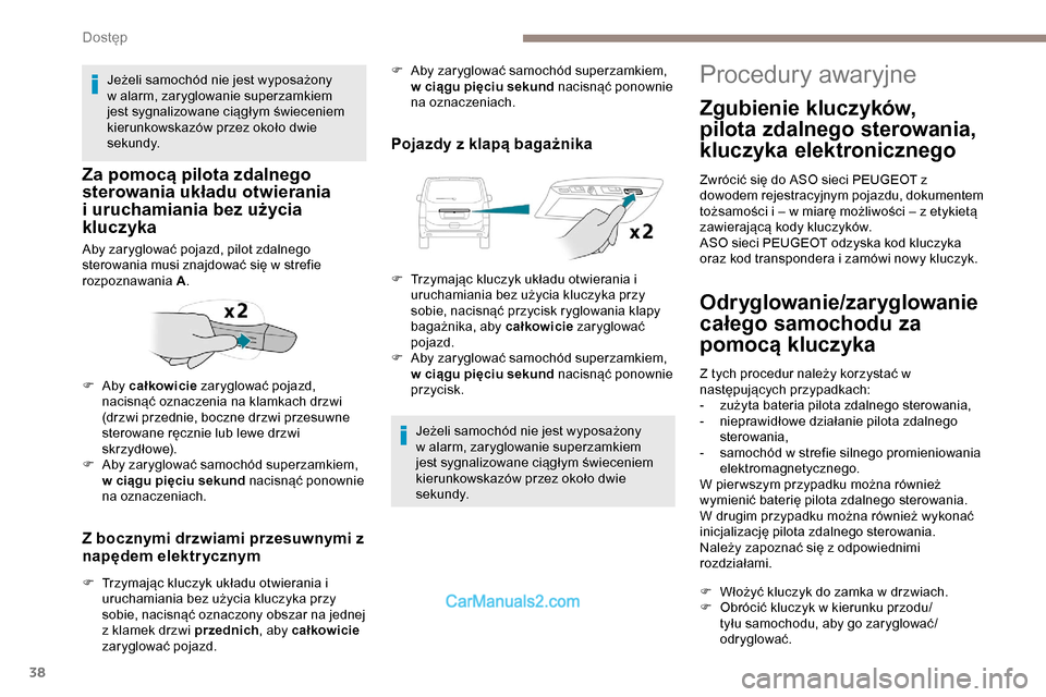 Peugeot Expert 2019  Instrukcja Obsługi (in Polish) 38
Z bocznymi drzwiami przesuwnymi z 
napędem elektrycznym
F Trzymając kluczyk układu otwierania i uruchamiania bez użycia kluczyka przy 
sobie, nacisnąć oznaczony obszar na jednej 
z klamek drz