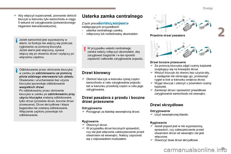 Peugeot Expert 2019  Instrukcja Obsługi (in Polish) 39
F Aby włączyć superzamek, ponownie obrócić kluczyk w kierunku tyłu samochodu w ciągu 
5
  sekund od zaryglowania (potwierdzonego 
miganiem kierunkowskazów).
Jeżeli samochód jest wyposażo