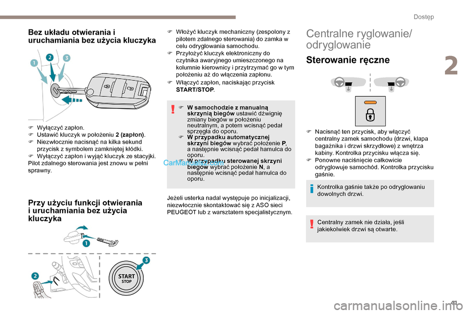Peugeot Expert 2019  Instrukcja Obsługi (in Polish) 41
Bez układu otwierania i 
uruchamiania bez użycia kluczyka
Przy użyciu funkcji otwierania 
i uruchamiania bez użycia 
kluczyka
F Włączyć zapłon, naciskając przycisk START/STOP .
F
 
W s
 am