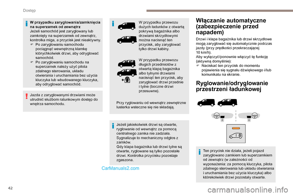 Peugeot Expert 2019  Instrukcja Obsługi (in Polish) 42
Ryglowanie/odryglowanie 
przestrzeni ładunkowej
Ten przycisk nie działa, jeżeli pojazd 
zaryglowano zamkiem lub superzamkiem 
od zewnątrz (w zależności od 
wyposażenia: za pomocą kluczyka, 