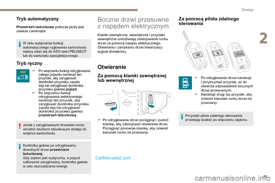 Peugeot Expert 2019  Instrukcja Obsługi (in Polish) 43
Tryb automatyczny
Przestrzeń ładunkowa podczas jazdy jest 
zawsze zamknięta.W celu wyłączenia funkcji 
automatycznego ryglowania samochodu 
należy udać się do ASO sieci PEUGEOT 
lub do wars
