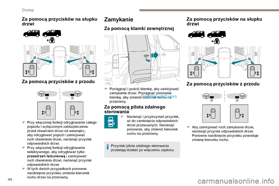 Peugeot Expert 2019  Instrukcja Obsługi (in Polish) 44
Za pomocą przycisków na słupku 
drzwi
Za pomocą przycisków z przodu
F Przy włączonej funkcji odryglowania całego  pojazdu i wyłączonym zabezpieczeniu 
przed otwarciem drzwi od wewnątrz, 