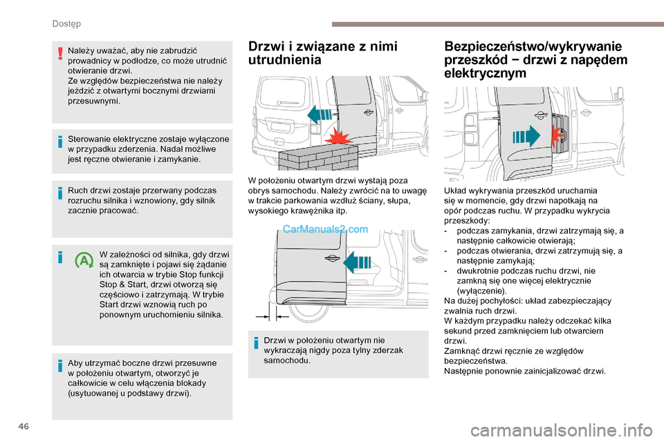 Peugeot Expert 2019  Instrukcja Obsługi (in Polish) 46
Należy uważać, aby nie zabrudzić 
prowadnicy w podłodze, co może utrudnić 
otwieranie drzwi.
Ze względów bezpieczeństwa nie należy 
jeździć z otwartymi bocznymi drzwiami 
przesuwnymi.
