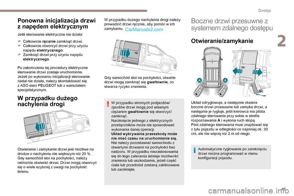 Peugeot Expert 2019  Instrukcja Obsługi (in Polish) 47
Ponowna inicjalizacja drzwi 
z napędem elektrycznym
Jeśli sterowanie elektryczne nie działa:
F 
Ca
 łkowicie  ręcznie zamknąć drzwi.
F
 
C
 ałkowicie otworzyć drzwi przy użyciu 
napędu  