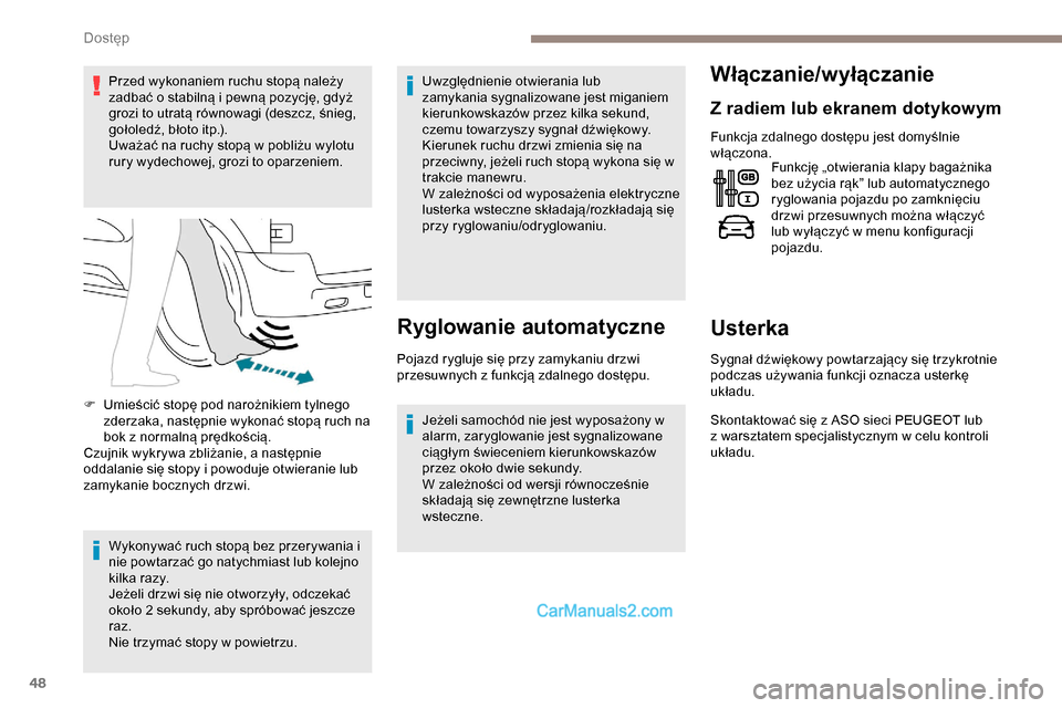 Peugeot Expert 2019  Instrukcja Obsługi (in Polish) 48
Przed wykonaniem ruchu stopą należy 
zadbać o stabilną i pewną pozycję, gdyż 
grozi to utratą równowagi (deszcz, śnieg, 
gołoledź, błoto itp.).
Uważać na ruchy stopą w pobliżu wylo