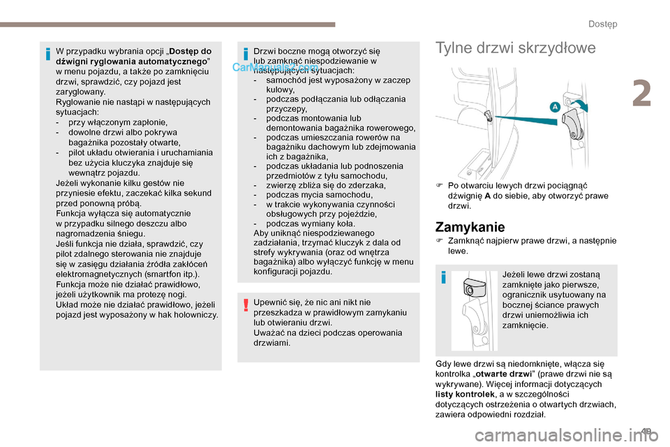 Peugeot Expert 2019  Instrukcja Obsługi (in Polish) 49
W przypadku wybrania opcji „Dostęp do 
dźwigni ryglowania automatycznego ” 
w menu pojazdu, a także po zamknięciu 
drzwi, sprawdzić, czy pojazd jest 
zaryglowany.
Ryglowanie nie nastąpi w