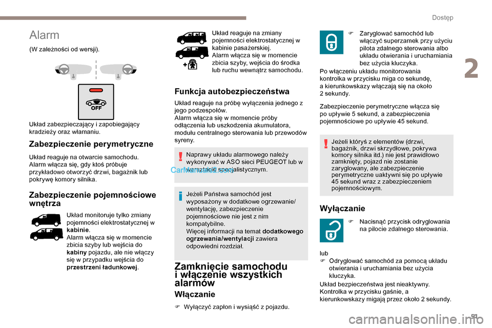 Peugeot Expert 2019  Instrukcja Obsługi (in Polish) 51
Alarm
(W zależności od wersji).
Układ zabezpieczający i zapobiegający 
kradzieży oraz włamaniu.
Zabezpieczenie perymetryczne
Układ reaguje na otwarcie samochodu.
Alarm włącza się, gdy kt