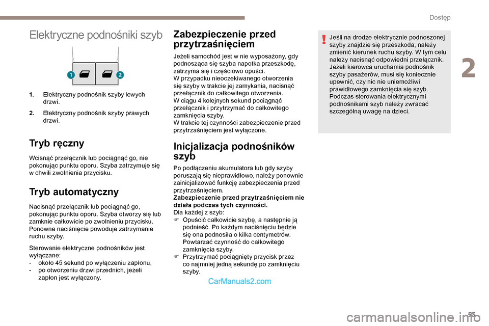 Peugeot Expert 2019  Instrukcja Obsługi (in Polish) 53
Elektryczne podnośniki szyb
1.Elektryczny podnośnik szyby lewych 
drzwi.
2. Elektryczny podnośnik szyby prawych 
drzwi.
Tryb ręczny
Wcisnąć przełącznik lub pociągnąć go, nie 
pokonując 
