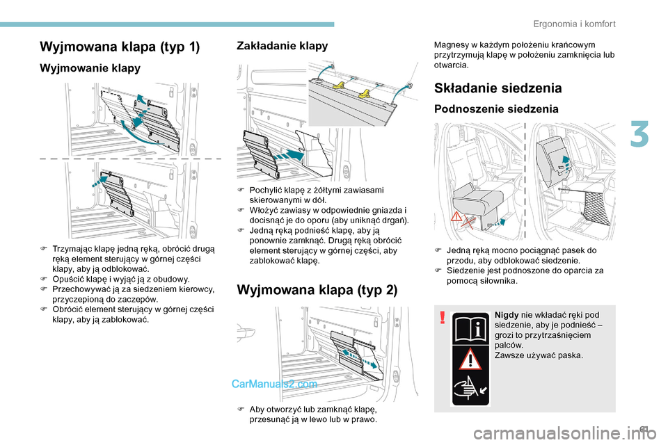 Peugeot Expert 2019  Instrukcja Obsługi (in Polish) 61
Wyjmowana klapa (typ 1)
Wyjmowanie klapy
F Trzymając klapę jedną ręką, obrócić drugą ręką element sterujący w górnej części 
klapy, aby ją odblokować.
F
 
O
 puścić klapę i wyją