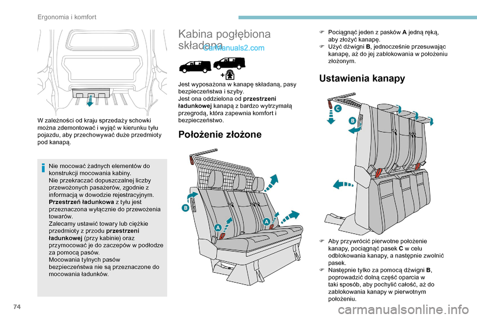 Peugeot Expert 2019  Instrukcja Obsługi (in Polish) 74
W zależności od kraju sprzedaży schowki 
można zdemontować i wyjąć w kierunku tyłu 
pojazdu, aby przechowywać duże przedmioty 
pod kanapą.Nie mocować żadnych elementów do 
konstrukcji