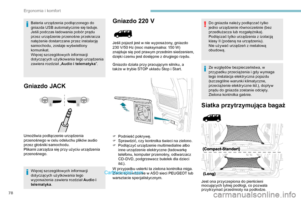 Peugeot Expert 2019  Instrukcja Obsługi (in Polish) 78
Bateria urządzenia podłączonego do 
gniazda USB automatycznie się ładuje.
Jeśli podczas ładowania pobór prądu 
przez urządzenie przenośne przekracza 
natężenie dostarczane przez instal