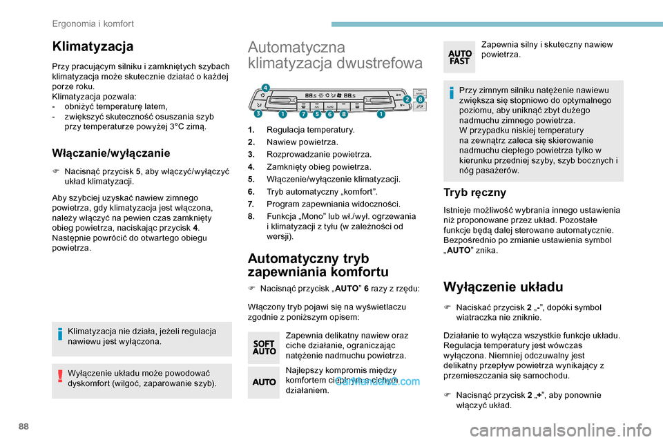 Peugeot Expert 2019  Instrukcja Obsługi (in Polish) 88
Klimatyzacja
Przy pracującym silniku i zamkniętych szybach 
klimatyzacja może skutecznie działać o każdej 
porze roku.
Klimatyzacja pozwala:
- 
o
 bniżyć temperaturę latem,
-
 
z
 większy