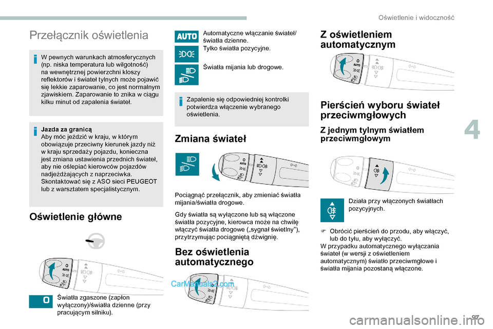 Peugeot Expert 2019 Instrukcja Obsługi (in Polish) 97
Przełącznik oświetlenia
W pewnych warunkach atmosferycznych
(np. niska temperatura lub wilgotność)
na wewnętrznej powierzchni kloszy
reflektorów i świateł tylnych może pojawić
się l Peugeot Expert 2019 Instrukcja Obsługi (in Polish) 97
Przełącznik oświetlenia
W pewnych warunkach atmosferycznych
(np. niska temperatura lub wilgotność)
na wewnętrznej powierzchni kloszy
reflektorów i świateł tylnych może pojawić
się l