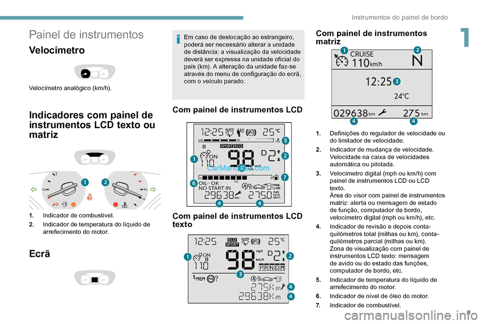 Peugeot Expert 2019  Manual do proprietário (in Portuguese) 9
Painel de instrumentos
Velocímetro
Velocímetro analógico (km/h).
Indicadores com painel de 
instrumentos LCD texto ou 
matriz
1.Indicador de combustível.
2. Indicador de temperatura do líquido 