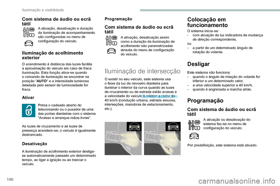 Peugeot Expert 2019  Manual do proprietário (in Portuguese) 100
Desligar
Este sistema não funciona:
- q uando o ângulo de rotação do volante for 
inferior a um determinado valor,
-
 
a u
 ma velocidade superior a 40 km/h,
-
 
q
 uando é engrenada a marcha
