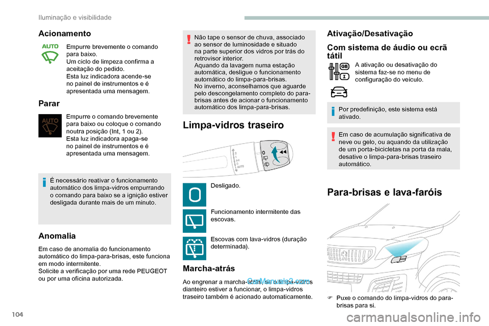 Peugeot Expert 2019  Manual do proprietário (in Portuguese) 104
Para-brisas e lava-faróis
Acionamento
Empurre brevemente o comando 
para baixo.
Um ciclo de limpeza confirma a 
aceitação do pedido.
Esta luz indicadora acende-se 
no painel de instrumentos e 