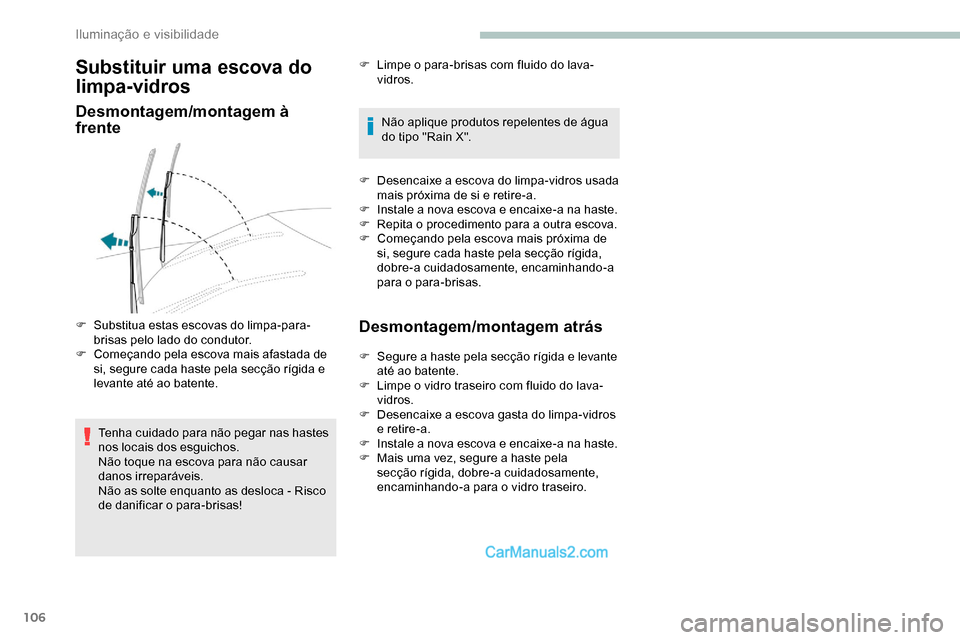 Peugeot Expert 2019  Manual do proprietário (in Portuguese) 106
Substituir uma escova do 
limpa-vidros
Desmontagem/montagem à 
frente
Tenha cuidado para não pegar nas hastes 
nos locais dos esguichos.
Não toque na escova para não causar 
danos irreparávei