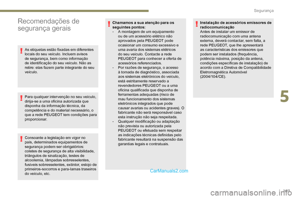 Peugeot Expert 2019  Manual do proprietário (in Portuguese) 107
Recomendações de 
segurança gerais
As etiquetas estão fixadas em diferentes 
locais do seu veículo. Incluem avisos 
de segurança, bem como informação 
de identificação do seu veículo. N