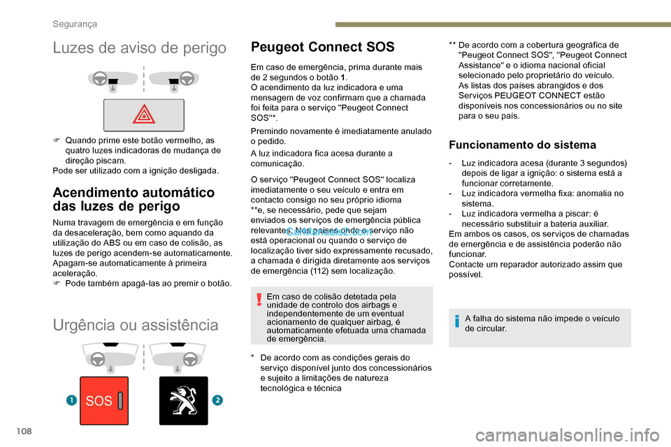 Peugeot Expert 2019  Manual do proprietário (in Portuguese) 108
Urgência ou assistência
Peugeot Connect SOS
* De acordo com as condições gerais do serviço disponível junto dos concessionários 
e sujeito a limitações de natureza 
tecnológica e técnic