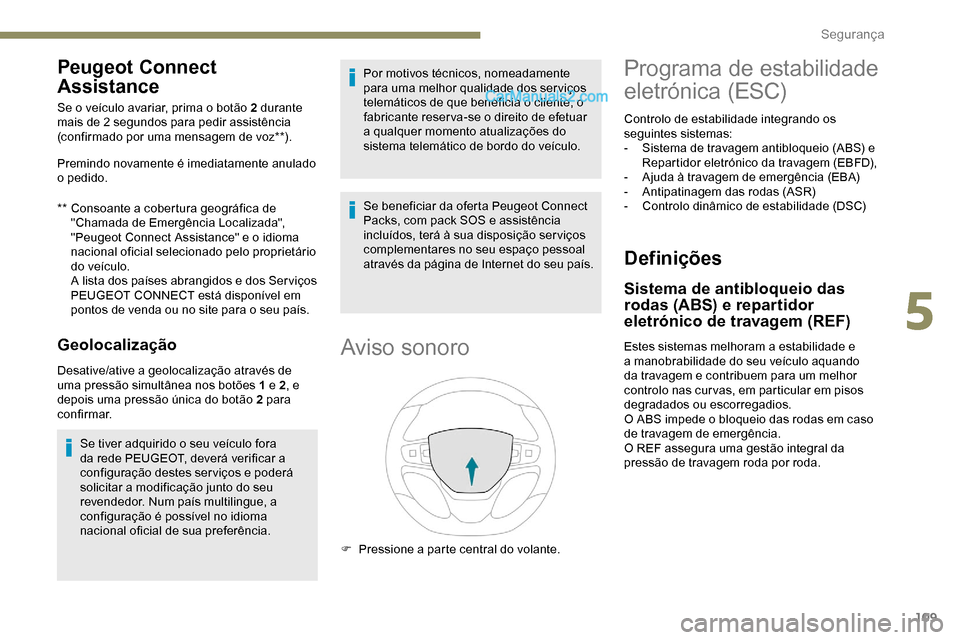 Peugeot Expert 2019  Manual do proprietário (in Portuguese) 109
Peugeot Connect 
Assistance
** Consoante a cobertura geográfica de "Chamada de Emergência Localizada", 
"Peugeot Connect Assistance" e o idioma 
nacional oficial selecionado pelo proprietário 
