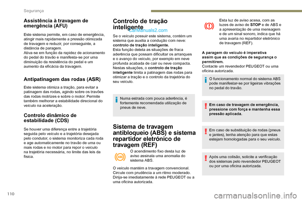 Peugeot Expert 2019  Manual do proprietário (in Portuguese) 110
Assistência à travagem de 
emergência (AFU)
Este sistema permite, em caso de emergência, 
atingir mais rapidamente a pressão otimizada 
de travagem e reduzir, por conseguinte, a 
distância d