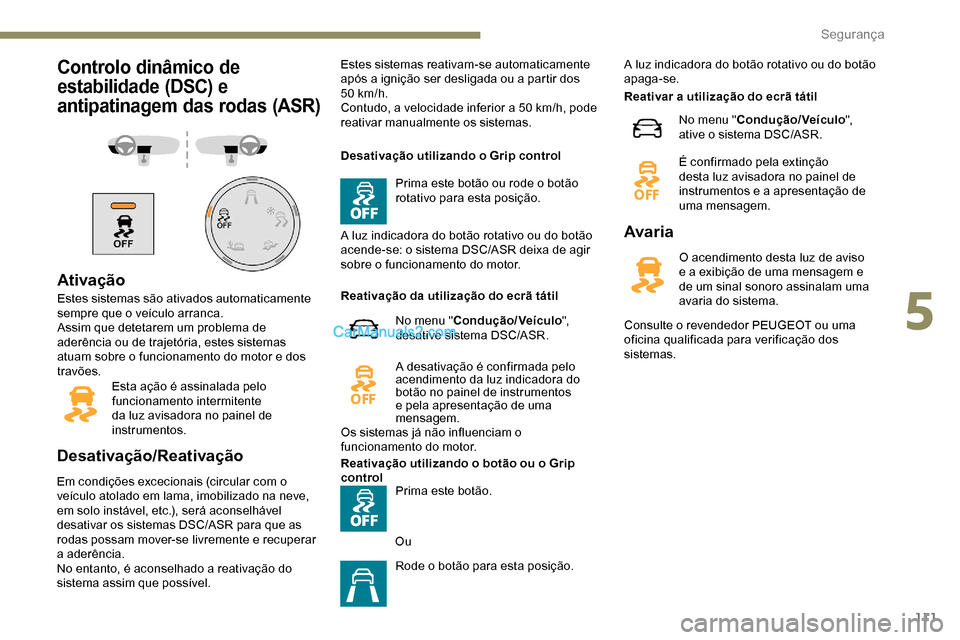 Peugeot Expert 2019  Manual do proprietário (in Portuguese) 111
Controlo dinâmico de 
estabilidade (DSC) e 
antipatinagem das rodas (ASR)
Ativação
Estes sistemas são ativados automaticamente 
sempre que o veículo arranca.
Assim que detetarem um problema d
