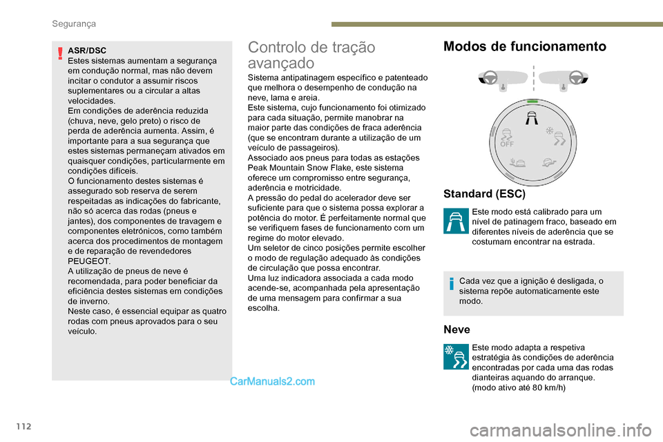 Peugeot Expert 2019  Manual do proprietário (in Portuguese) 112
ASR/DSC
Estes sistemas aumentam a segurança 
em condução normal, mas não devem 
incitar o condutor a assumir riscos 
suplementares ou a circular a altas 
velocidades.
Em condições de aderên