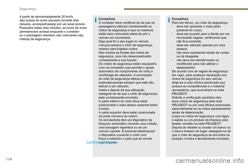 Peugeot Expert 2019  Manual do proprietário (in Portuguese) 116
A partir de aproximadamente 20 km/h, 
a (s) luz(es) de aviso pisca(m) durante dois 
minutos, acompanhada(s) por um sinal sonoro. 
Passados estes dois minutos, as luzes de aviso 
permanecem acesas 