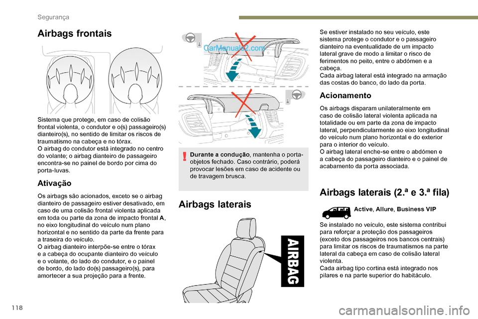 Peugeot Expert 2019  Manual do proprietário (in Portuguese) 118
Airbags frontais
Sistema que protege, em caso de colisão 
frontal violenta, o condutor e o(s) passageiro(s) 
dianteiro(s), no sentido de limitar os riscos de 
traumatismo na cabeça e no tórax.
