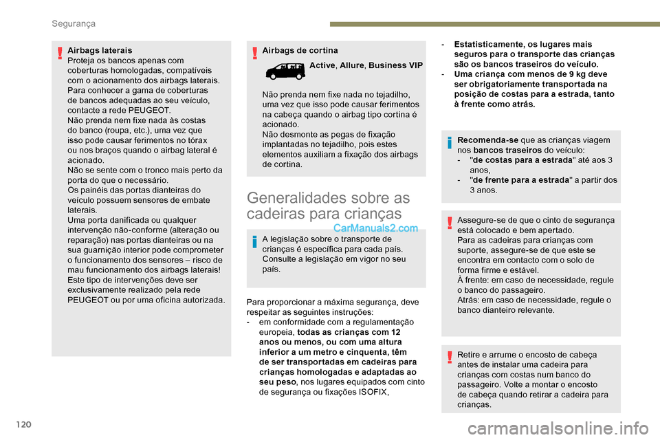 Peugeot Expert 2019  Manual do proprietário (in Portuguese) 120
Airbags de cor tina
Airbags laterais
Proteja os bancos apenas com 
coberturas homologadas, compatíveis 
com o acionamento dos airbags laterais. 
Para conhecer a gama de coberturas 
de bancos adeq