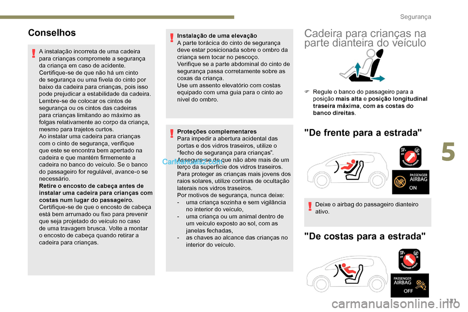Peugeot Expert 2019  Manual do proprietário (in Portuguese) 121
Conselhos
A instalação incorreta de uma cadeira 
para crianças compromete a segurança 
da criança em caso de acidente.
Certifique-se de que não há um cinto 
de segurança ou uma fivela do c